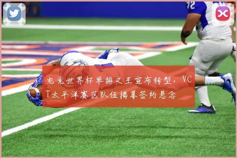 电竞世界杯单排之王宣布转型，VCT太平洋赛区队伍揭幕签约悬念