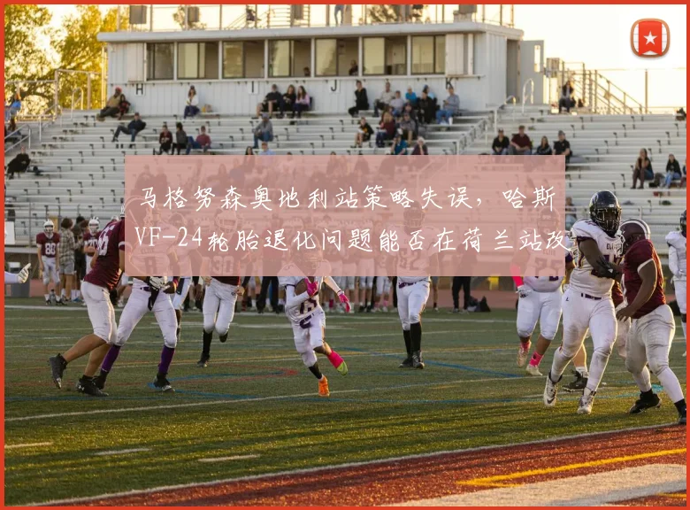马格努森奥地利站策略失误，哈斯VF-24轮胎退化问题能否在荷兰站改善