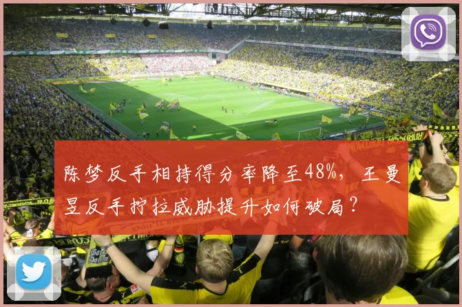 陈梦反手相持得分率降至48%，王曼昱反手拧拉威胁提升如何破局？