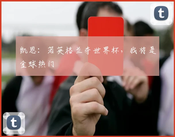 凯恩：若英格兰夺世界杯，我将是金球热门